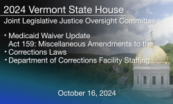Vermont State House - Medicaid Waiver Update, Act 159, and Department of Corrections Facility Staffing 10/16/2024