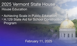 Vermont State House - Achieving Scale in Public Education, H.129 State Aid for School Construction Program 2/11/2025