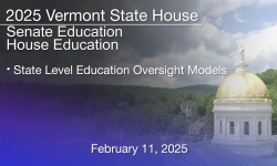 Vermont State House - State Level Education Oversight Models 2/11/2025