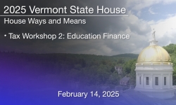 Vermont State House - Tax Workshop 2: Education Finance 2/14/2025