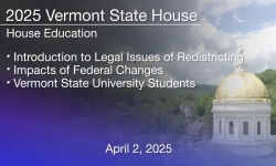 Vermont State House - Legal Issues of Redistricting, Impacts of Federal Changes, Vermont State University Students 4/2/2025