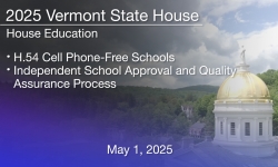 Vermont State House - H.54 Cell Phone-Free Schools, Independent School Approval and Quality Assurance Process 5/1/2025