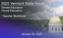 Vermont State House - Teacher Workforce 1/23/2025