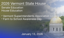 Vermont State House - Vermont Superintendents Association Update and Farm to School Awareness Day 1/13/2026
