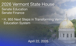 Vermont State House - H.955 Next Steps in Transforming Vermont’s Education System 4/22/2026