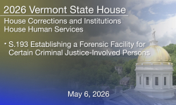 Vermont State House - S.193 Establishing a Forensic Facility for Certain Criminal Justice-Involved Persons 5/6/2026