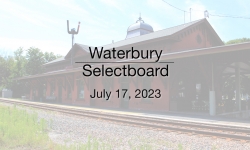 Waterbury Municipal Meeting - July 17, 2023 - Selectboard