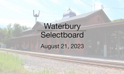 Waterbury Municipal Meeting - August 21, 2023 - Selectboard