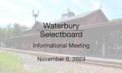 Waterbury Municipal Meeting - Informational Meeting November 6, 2023 - Selectboard