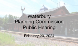 Waterbury Municipal Meeting - Planning Commission Public Hearing 2/20/2024