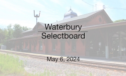 Waterbury Municipal Meeting - May 6, 2024 - Selectboard