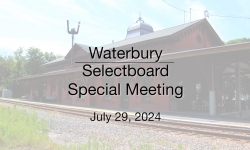 Waterbury Municipal Meeting - Special Meeting July 29, 2024 - Selectboard