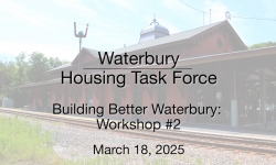 Waterbury Municipal Meeting - Build Better Waterbury: Workshop 2 3/18/2025