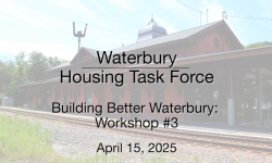 Waterbury Municipal Meeting - Build Better Waterbury: Workshop 3 4/15/2025