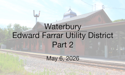 Waterbury Municipal Meeting - Part 2 May 6, 2026 - Edward Farrar Utility District