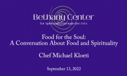 Bethany Center for Spirituality Through the Arts - Food for the Soul: A Conversation about Food and Spirituality 9/13/2022
