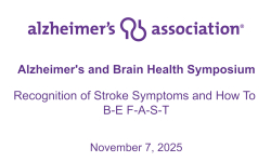 Alzheimer's and Brain Health Symposium: Recognition of Stroke Symptoms and how to B-E F-A-S-T! 11/7/2025