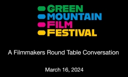 Green Mountain Film Festival - A Filmmakers Round Table Conversation 3/16/2024