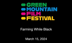 Green Mountain Film Festival - Farming While Black: A Vermont Conversation 3/16/2024
