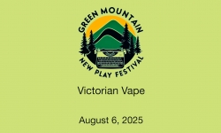 Green Mountain New Play Festival - Victorian Vape 8/6/2025