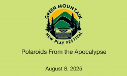 Green Mountain New Play Festival - Polaroids From the Apocalypse 8/8/2025