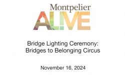Montpelier Alive - Bridge Lighting Ceremony - Bridges to Belonging Circus 11/16/2024
