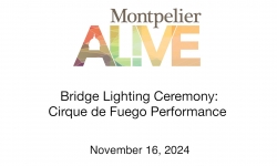 Montpelier Alive - Bridge Lighting Ceremony - Cirque de Fuego 11/16/2024
