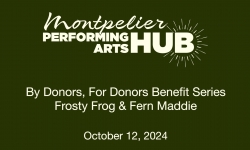 Montpelier Performing Arts Hub - By Donors, for Donors Benefit Series Frosty Frog and Fern Maddie 10/12/2024