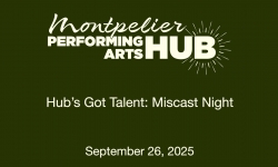 Montpelier Performing Arts Hub - Hub's Got Talent: Miscast Night 9/26/2025