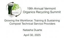 Vermont Organics Recycling Summit - Growing the Workforce: Training & Sustaining Compost Technical Service Providers 4/30/2025