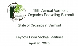 Vermont Organics Recycling Summit - State of Organics in Vermont and Keynote from Michael Martinez 4/30/2025