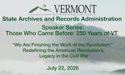 Vermont State Archives Speaker Series - Redefining the American Revolution's Legacy in the Civil War 7/22/2026