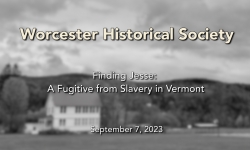Worcester Historical Society - Finding Jesse: A Fugitive From Slavery in Vermont 9/7/2024