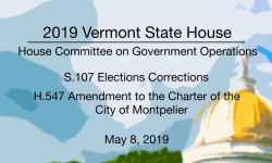 Vermont State House -  S.107 Elections Corrections, H.547 Amendment to Charter of Montpelier 5/8/19