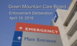 Green Mountain Care Board - Enforcement Deliberation 4/19/19
