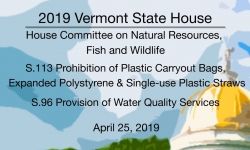 Vermont State House - S.113 Prohibition of Certain Plastic Items, S.96 Water Quality Services4/25/19