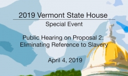 Vermont State House Special Event - Public Hearing on Prop.2 Eliminating Reference to Slavery 4/4/19