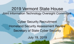 Vermont State House - Cyber and Homeland Security , Secretary of State Cyber Security 7/19/19