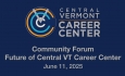 Central Vermont Career Center - Community Forum: Future of Central VT Career Center June 11, 2025 [CVCC]