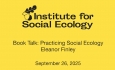 Institute for Social Ecology - Book Talk: Practicing Social Ecology 9/26/2025