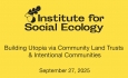 Institute for Social Ecology - Building Utopia via Community Land Trusts and Intentional Communities 9/27/2025