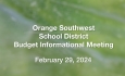 Orange Southwest School District - Budget Informational Meeting February 29, 2024 [OSSD]