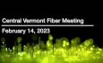 Central Vermont Fiber - February 14, 2023