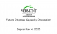 Vermont Agency Natural Resources - Future Disposal Capacity Discussion 9/4/2025