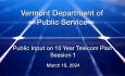 Vermont Department of Public Service - Public Input Session 1 on 10 Year Telecom Plan 3/18/2024