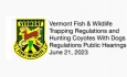 Vermont Fish & Wildlife - Trapping Regulations and Hunting Coyotes with Dogs Regulations Public Hearings 6/21/2023