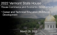 Vermont State House - Career and Technical Education (CTE) Workforce Development 3/29/2022
