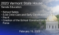 Vermont State House - School Safety, S.56 Child Care and Early Childhood Education, Pre-K, and Creation of the School Construction Aid Task Force 2/15/2023