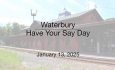 Waterbury Municipal Meeting - Have Your Say Day 1/13/2025