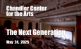 Chandler Center for the Arts - The Next Generation 5/24/2025